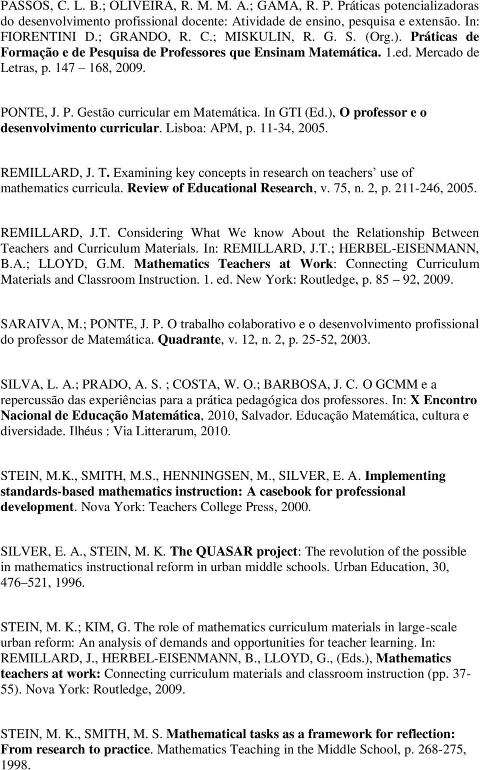 ), O professor e o desenvolvimento curricular. Lisboa: APM, p. 11-34, 2005. REMILLARD, J. T. Examining key concepts in research on teachers use of mathematics curricula.