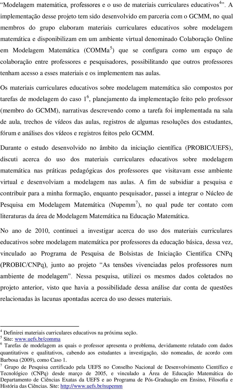 ambiente virtual denominado Colaboração Online em Modelagem Matemática (COMMa 5 ) que se configura como um espaço de colaboração entre professores e pesquisadores, possibilitando que outros