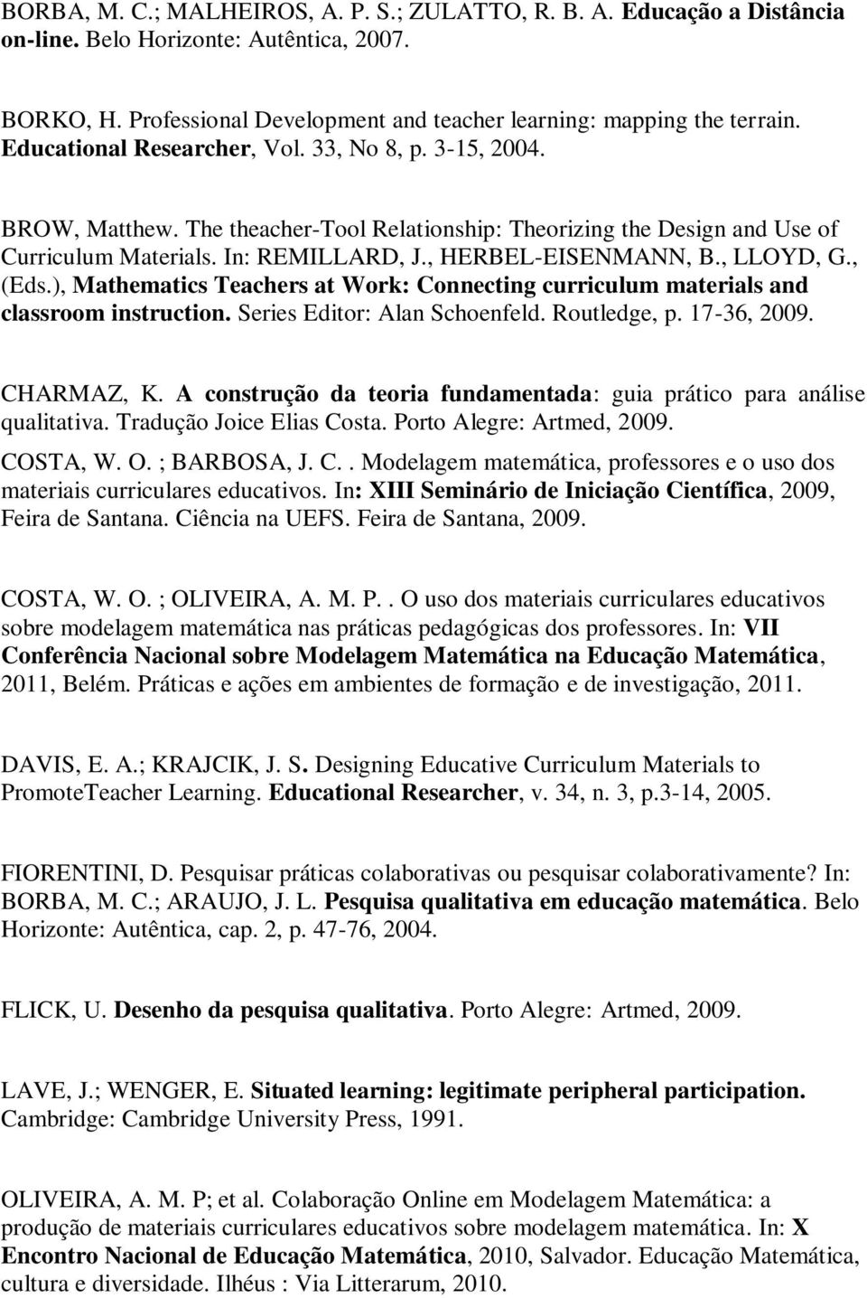 , LLOYD, G., (Eds.), Mathematics Teachers at Work: Connecting curriculum materials and classroom instruction. Series Editor: Alan Schoenfeld. Routledge, p. 17-36, 2009. CHARMAZ, K.