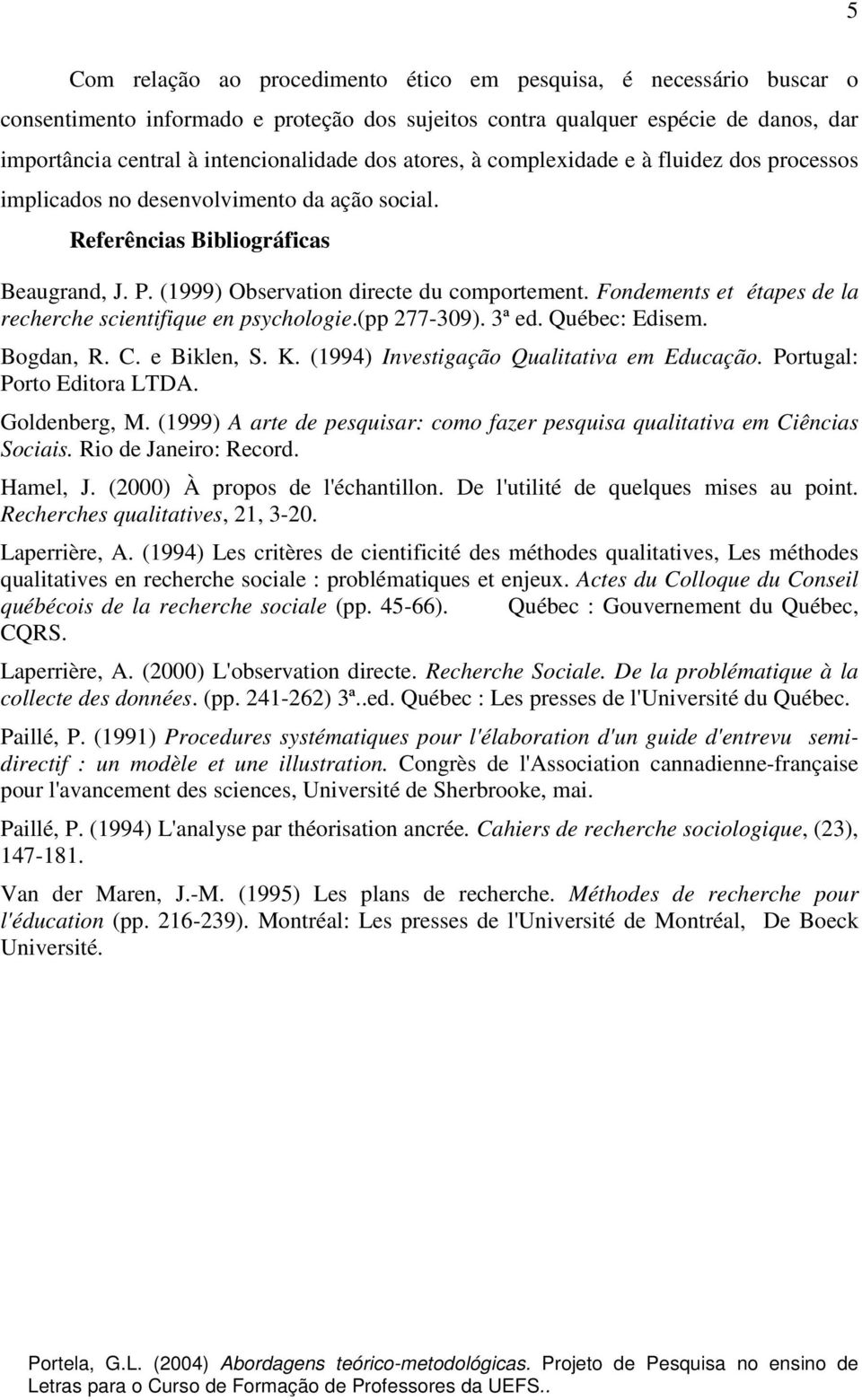 Fondements et étapes de la recherche scientifique en psychologie.(pp 277-309). 3ª ed. Québec: Edisem. Bogdan, R. C. e Biklen, S. K. (1994) Investigação Qualitativa em Educação.
