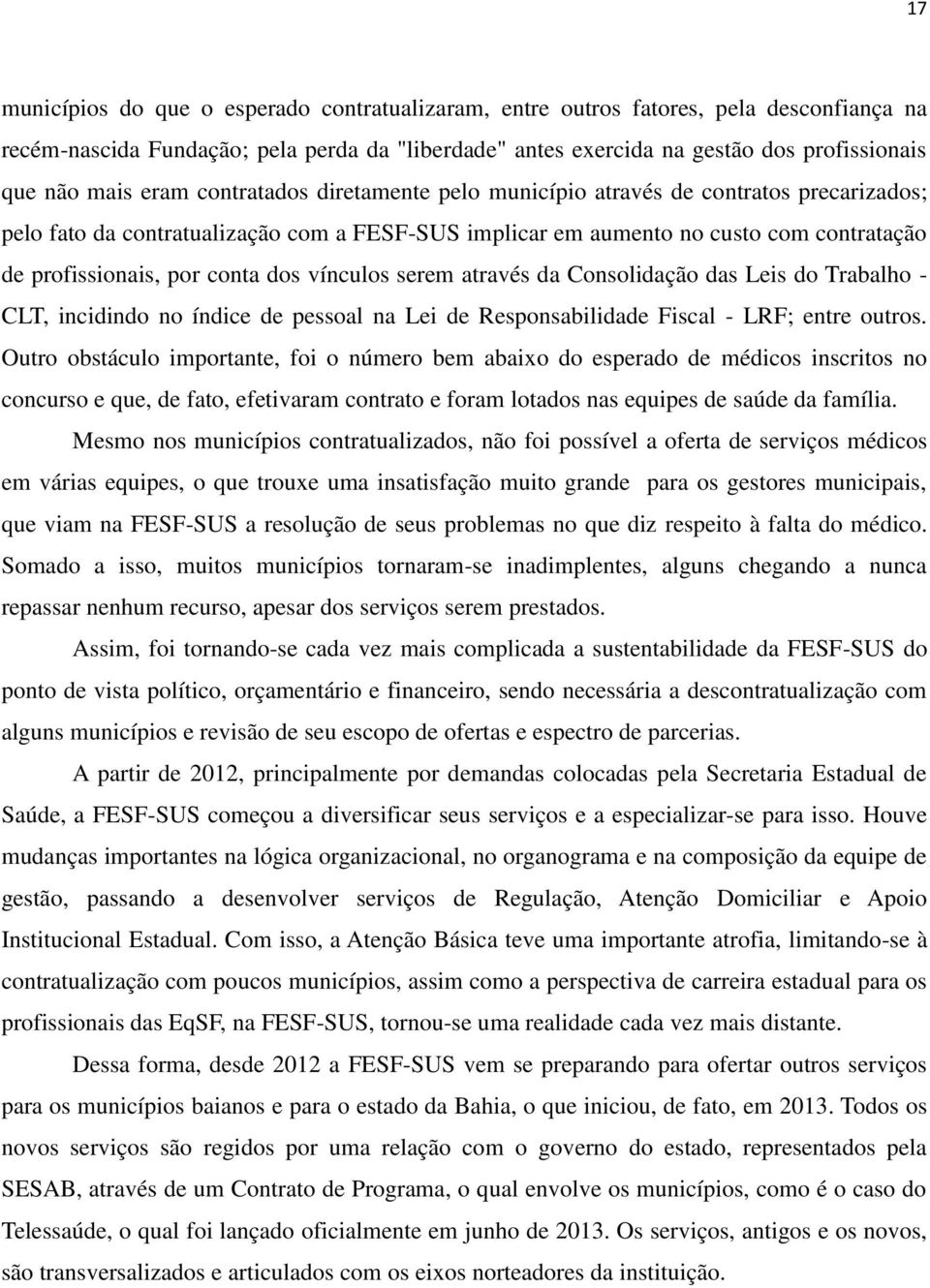 dos vínculos serem através da Consolidação das Leis do Trabalho - CLT, incidindo no índice de pessoal na Lei de Responsabilidade Fiscal - LRF; entre outros.