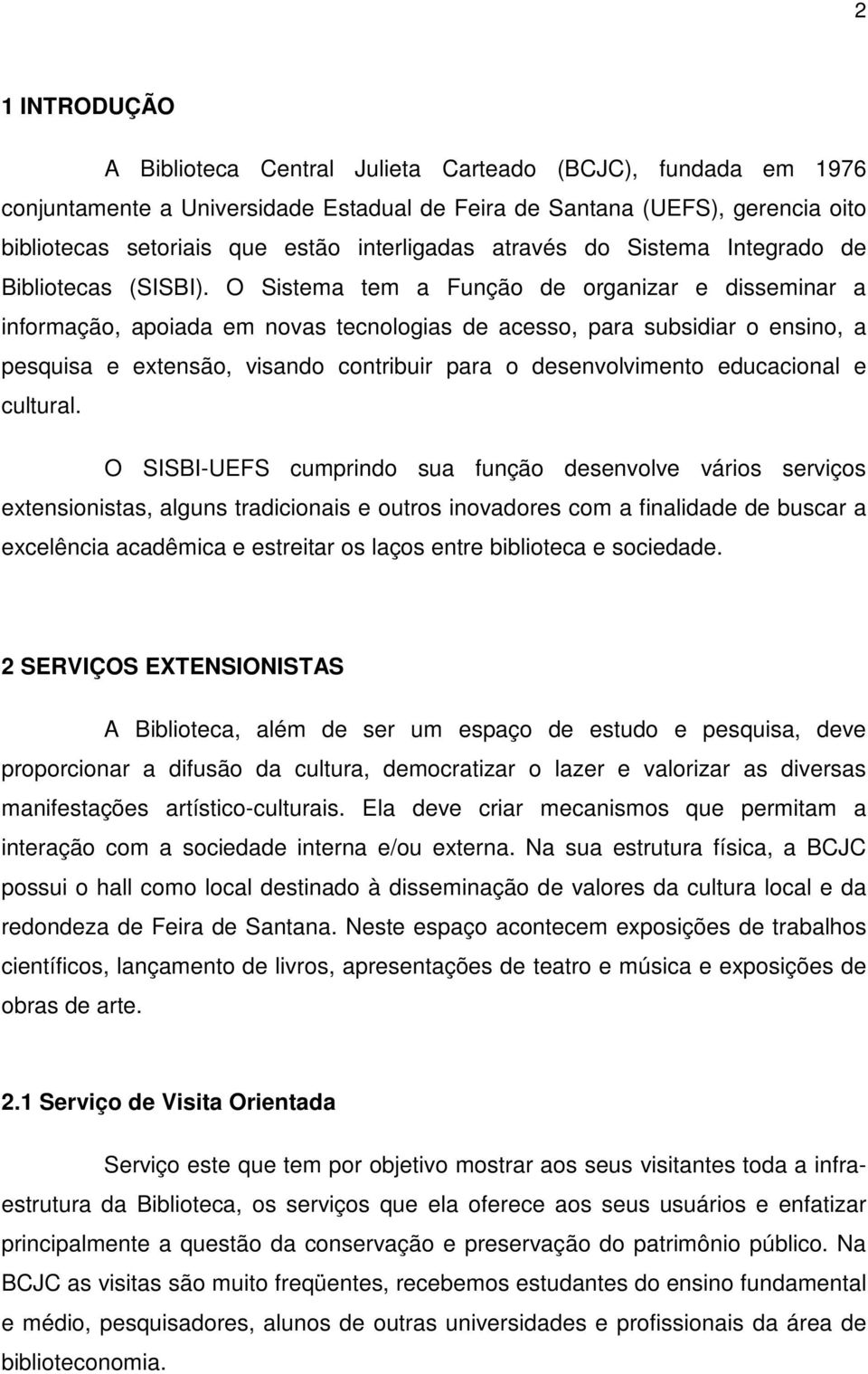 O Sistema tem a Função de organizar e disseminar a informação, apoiada em novas tecnologias de acesso, para subsidiar o ensino, a pesquisa e extensão, visando contribuir para o desenvolvimento