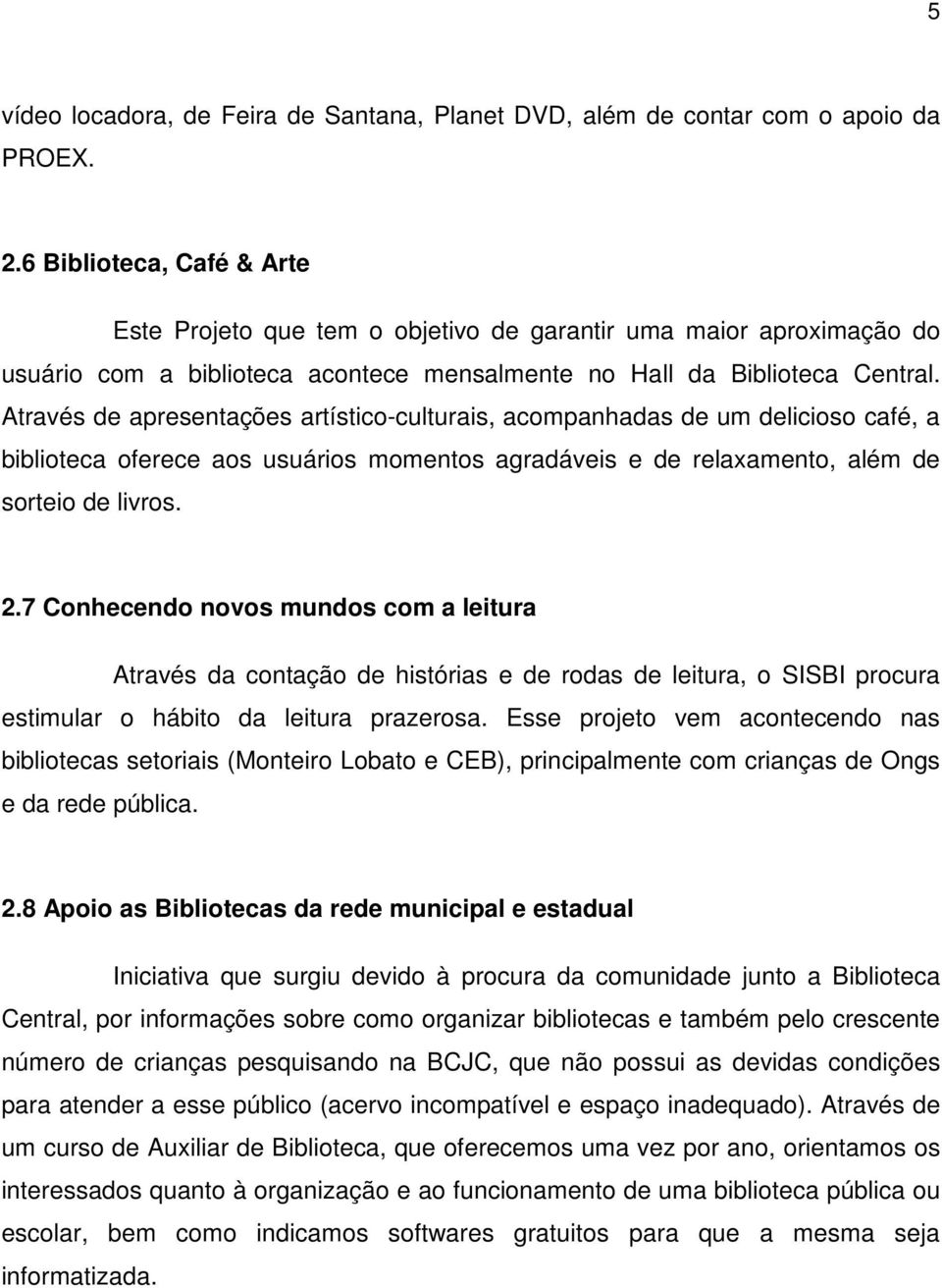 Através de apresentações artístico-culturais, acompanhadas de um delicioso café, a biblioteca oferece aos usuários momentos agradáveis e de relaxamento, além de sorteio de livros. 2.