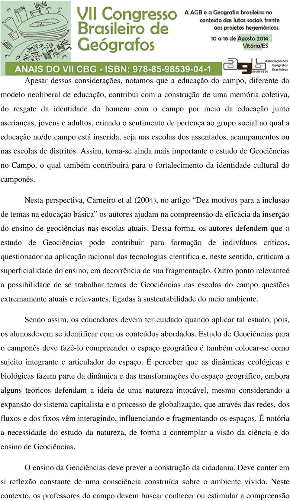 acampamentos ou nas escolas de distritos. Assim, torna-se ainda mais importante o estudo de Geociências no Campo, o qual também contribuirá para o fortalecimento da identidade cultural do camponês.