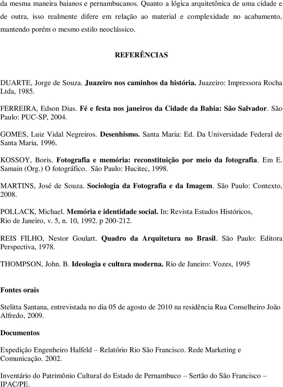 REFERÊNCIAS DUARTE, Jorge de Souza. Juazeiro nos caminhos da história. Juazeiro: Impressora Rocha Ltda, 1985. FERREIRA, Edson Dias. Fé e festa nos janeiros da Cidade da Bahia: São Salvador.