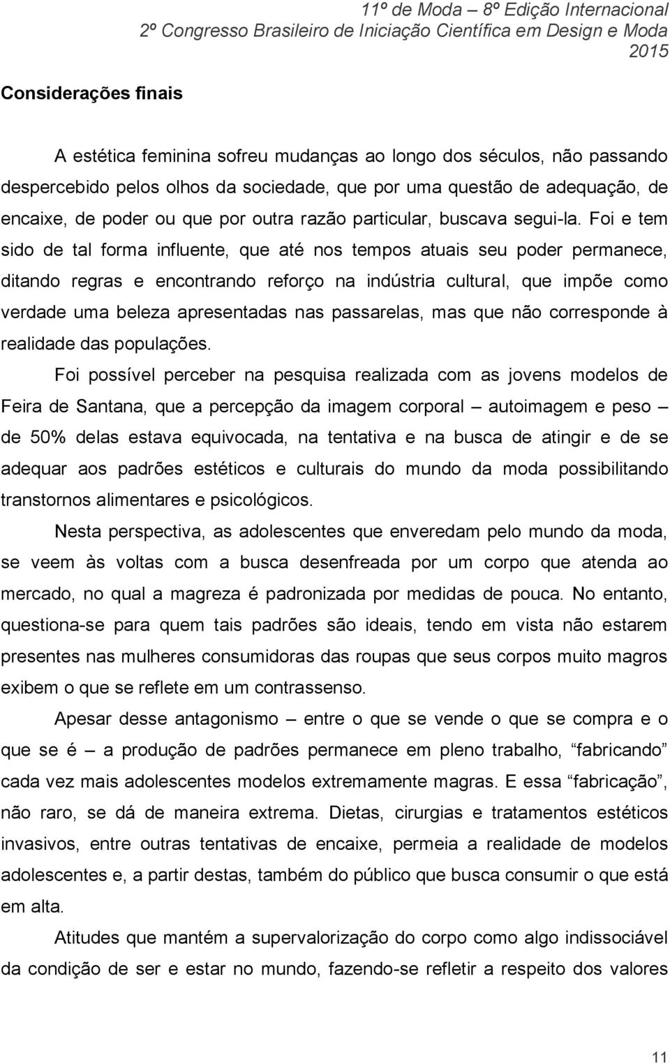 Foi e tem sido de tal forma influente, que até nos tempos atuais seu poder permanece, ditando regras e encontrando reforço na indústria cultural, que impõe como verdade uma beleza apresentadas nas