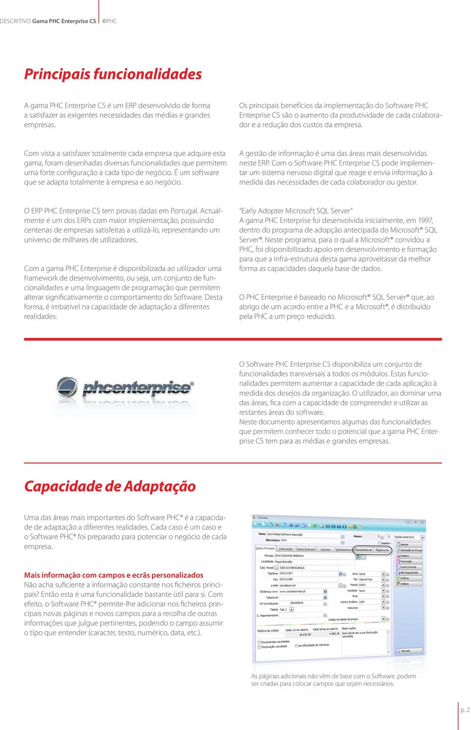 Com vista a satisfazer totalmente cada empresa que adquire esta gama, foram desenhadas diversas funcionalidades que permitem uma forte configuração a cada tipo de negócio.