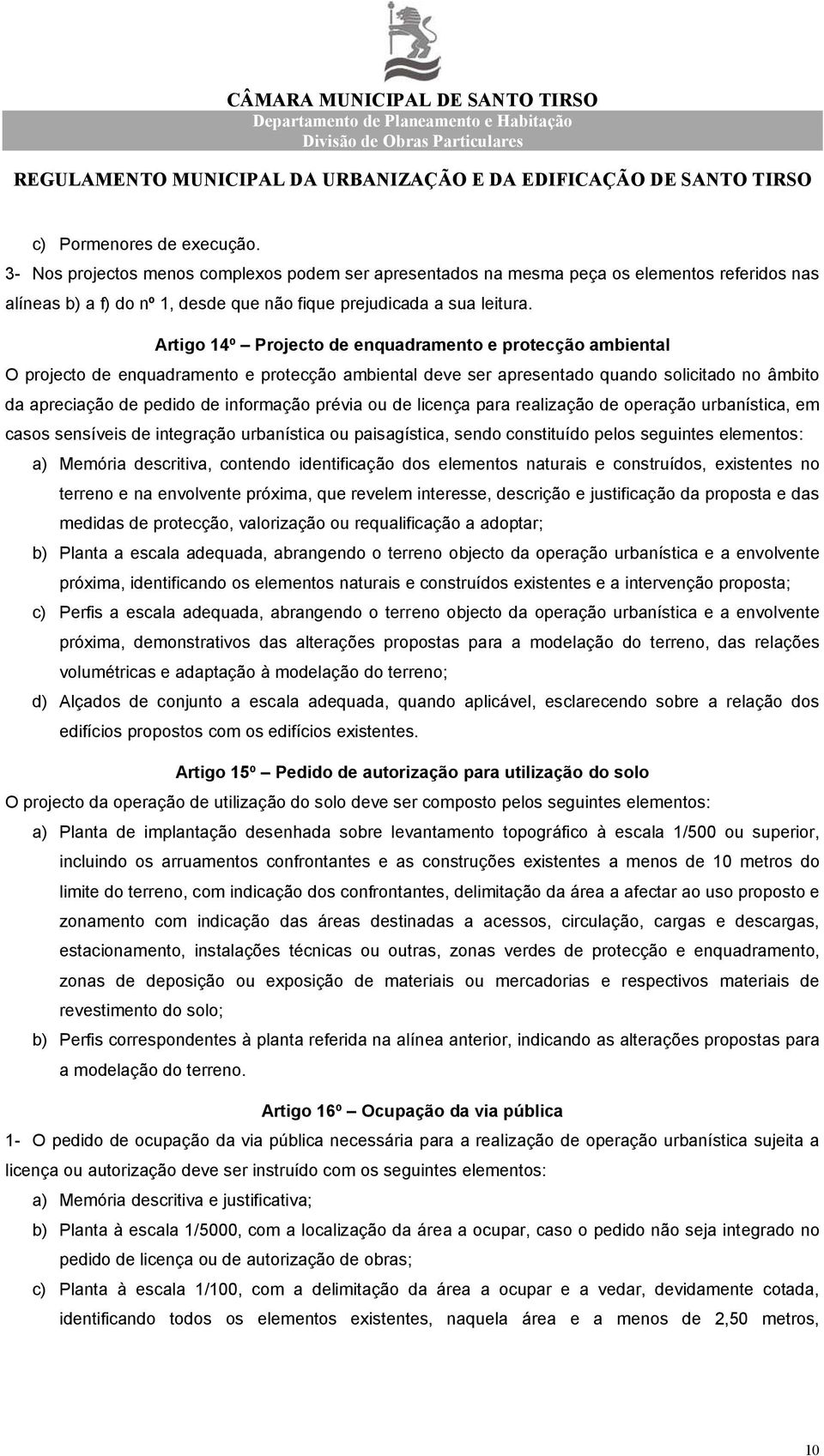 prévia ou de licença para realização de operação urbanística, em casos sensíveis de integração urbanística ou paisagística, sendo constituído pelos seguintes elementos: a) Memória descritiva,