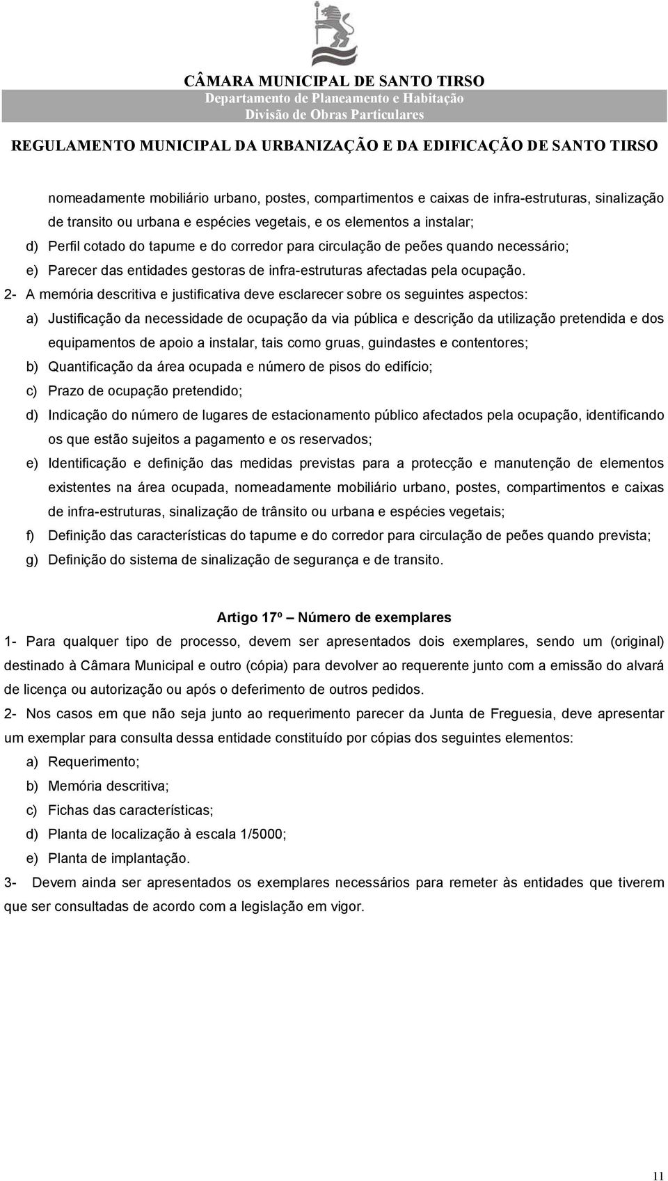 2- A memória descritiva e justificativa deve esclarecer sobre os seguintes aspectos: a) Justificação da necessidade de ocupação da via pública e descrição da utilização pretendida e dos equipamentos