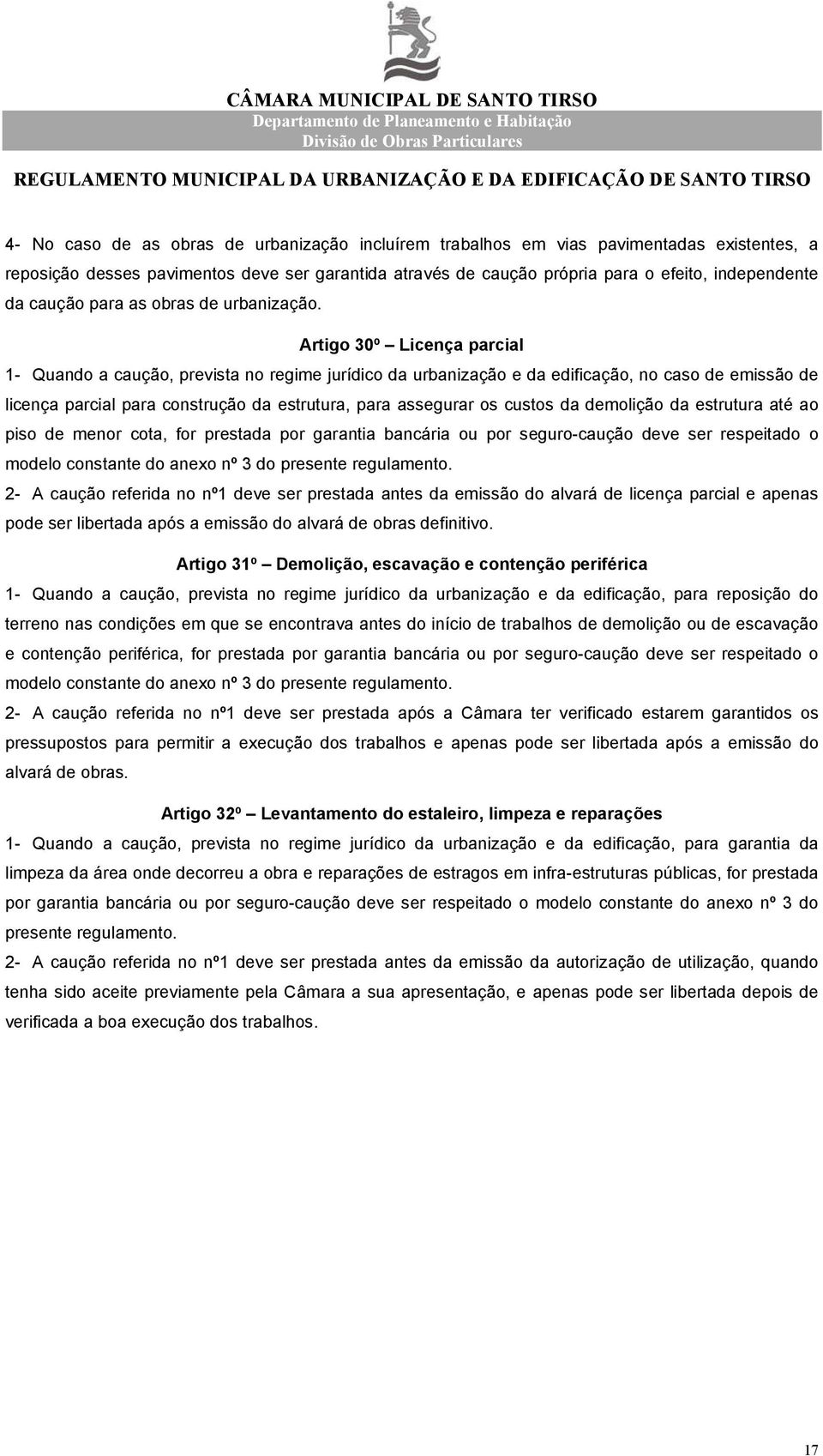 Artigo 30º Licença parcial 1- Quando a caução, prevista no regime jurídico da urbanização e da edificação, no caso de emissão de licença parcial para construção da estrutura, para assegurar os custos