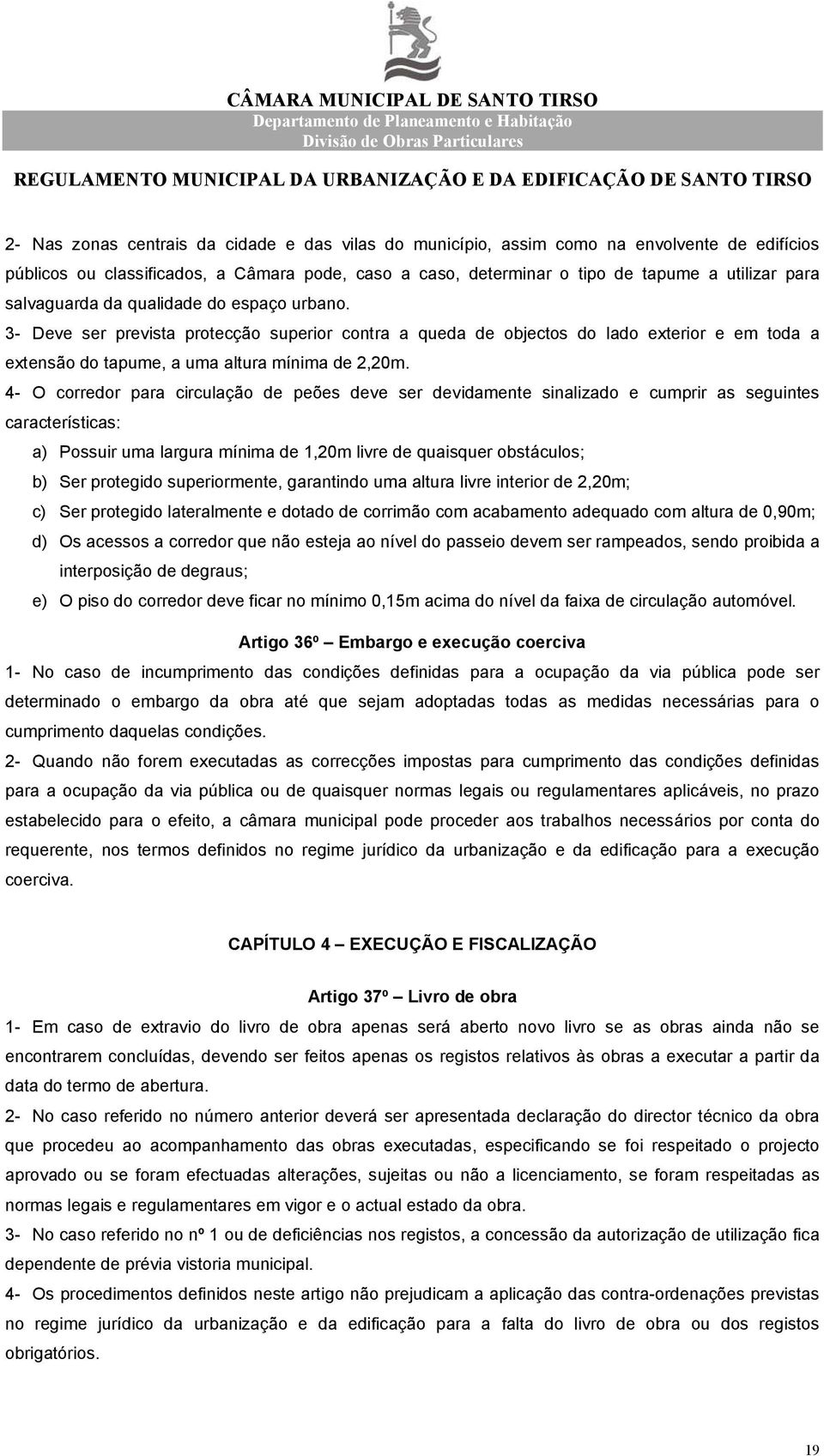 4- O corredor para circulação de peões deve ser devidamente sinalizado e cumprir as seguintes características: a) Possuir uma largura mínima de 1,20m livre de quaisquer obstáculos; b) Ser protegido