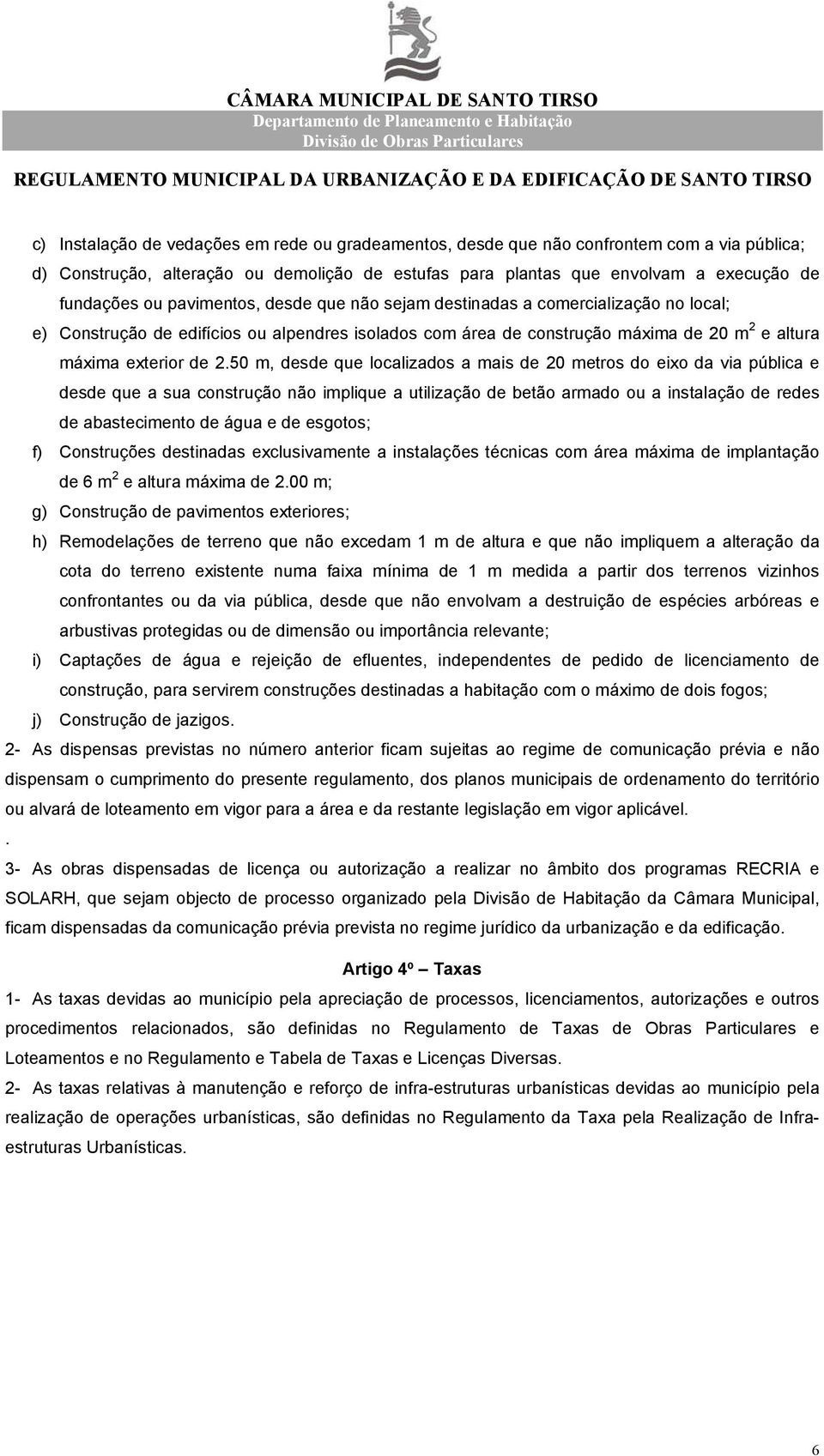 50 m, desde que localizados a mais de 20 metros do eixo da via pública e desde que a sua construção não implique a utilização de betão armado ou a instalação de redes de abastecimento de água e de