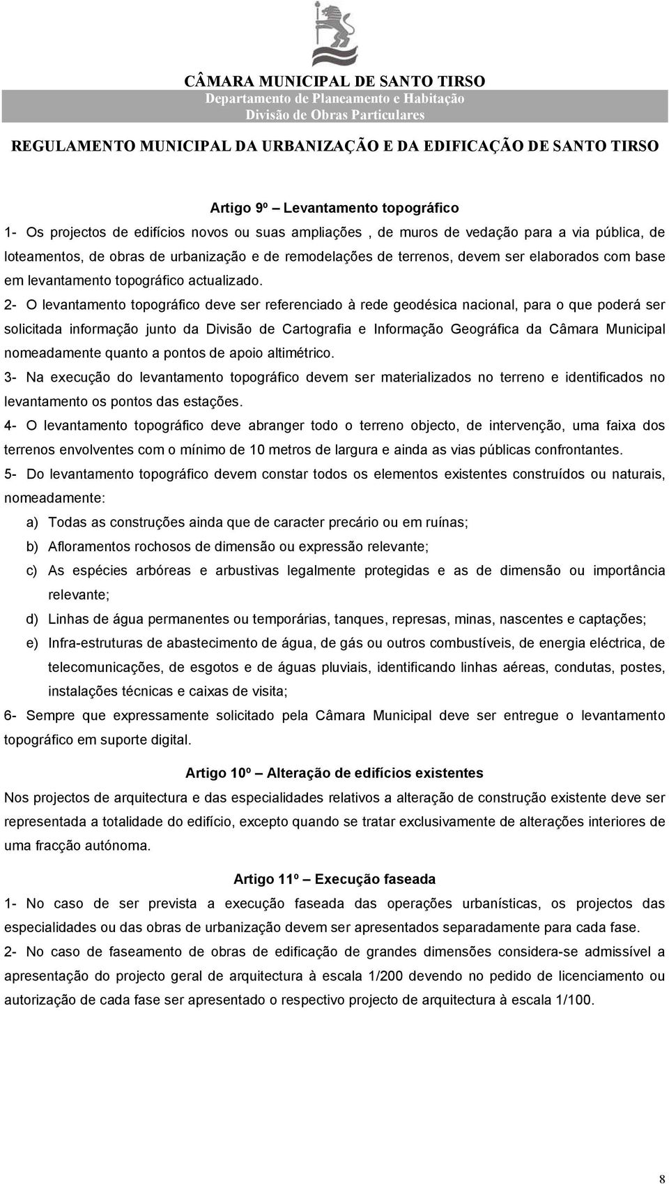 2- O levantamento topográfico deve ser referenciado à rede geodésica nacional, para o que poderá ser solicitada informação junto da Divisão de Cartografia e Informação Geográfica da Câmara Municipal