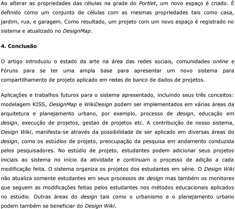 Conclusão O artigo introduziu o estado da arte na área das redes sociais, comunidades online e Fóruns para se ter uma ampla base para apresentar um novo sistema para compartilhamento de projeto