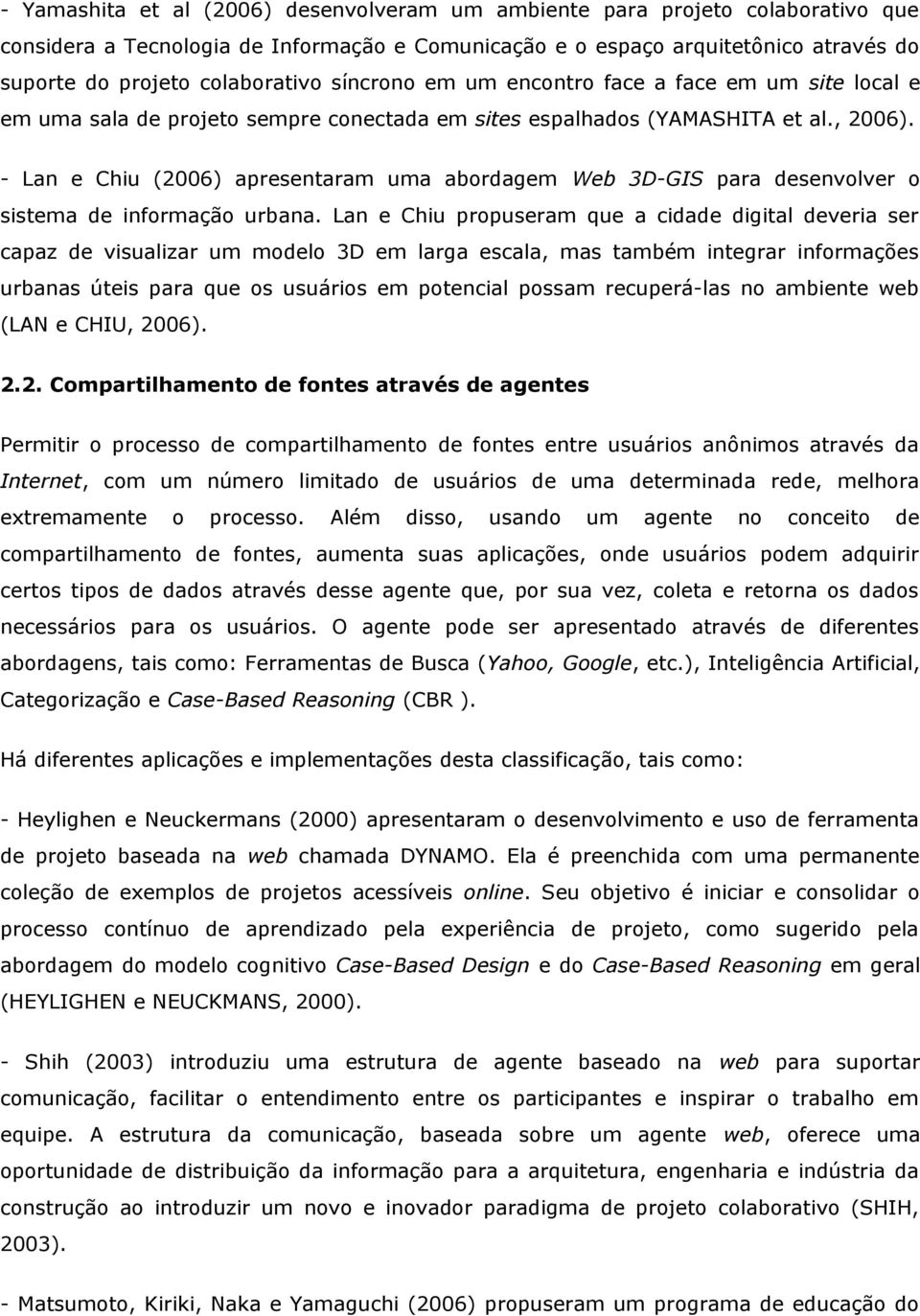 - Lan e Chiu (2006) apresentaram uma abordagem Web 3D-GIS para desenvolver o sistema de informação urbana.