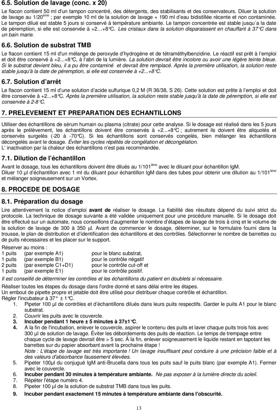 Le tampon dilué est stable 5 jours si conservé à température ambiante. Le tampon concentrée est stable jusqu a la date de péremption, si elle est conservée à +2 +8 C.