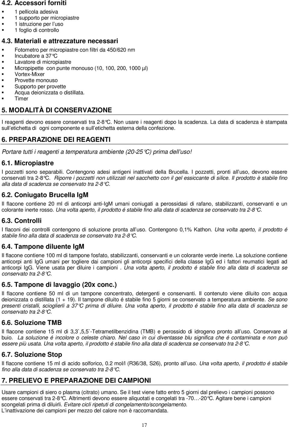 Provette monouso Supporto per provette Acqua deionizzata o distillata. Timer 5. MODALITÀ DI CONSERVAZIONE I reagenti devono essere conservati tra 2-8 C. Non usare i reagenti dopo la scadenza.