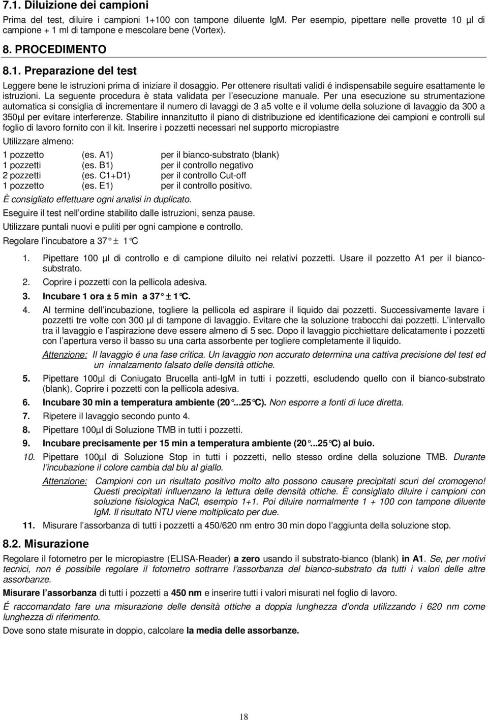 La seguente procedura è stata validata per l esecuzione manuale.