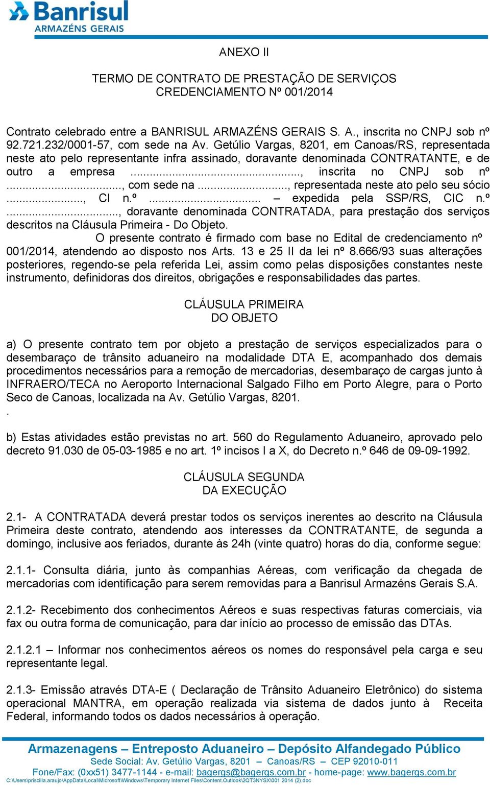 .., representada neste ato pelo seu sócio..., CI n.º... expedida pela SSP/RS, CIC n.º..., doravante denominada CONTRATADA, para prestação dos serviços descritos na Cláusula Primeira - Do Objeto.