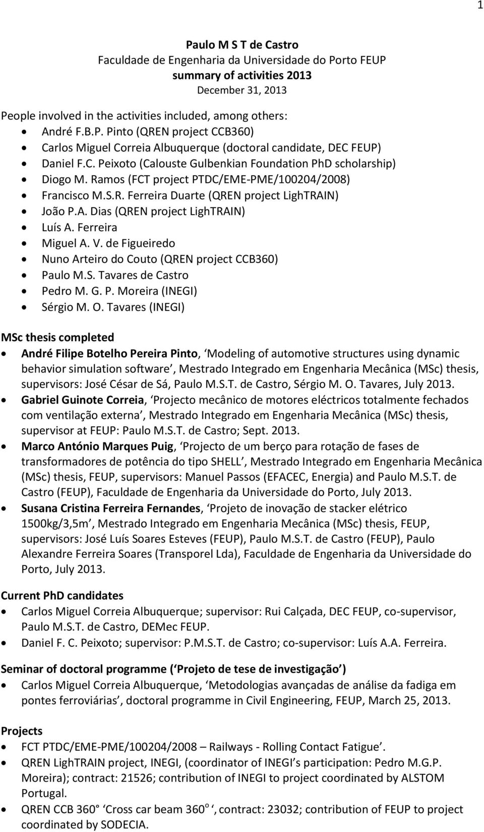 N) João P.A. Dias (QREN project LighTRAIN) Luís A. Ferreira Miguel A. V. de Figueiredo Nuno Arteiro do Couto (QREN project CCB360) Paulo M.S. Tavares de Castro Pedro M. G. P. Moreira (INEGI) Sérgio M.