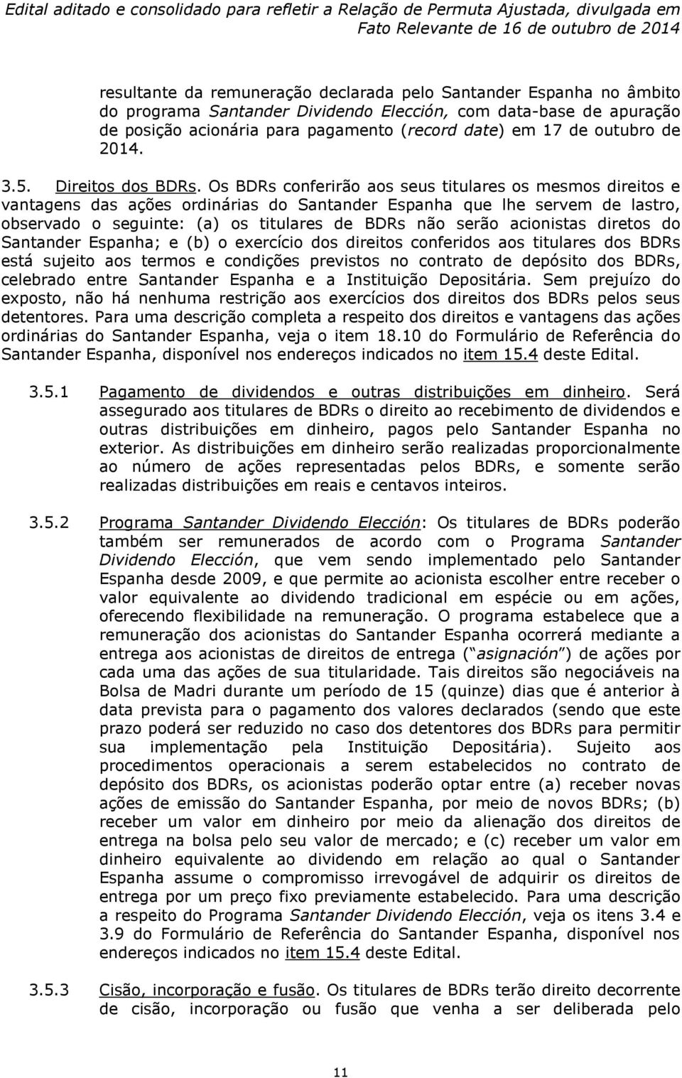 Os BDRs conferirão aos seus titulares os mesmos direitos e vantagens das ações ordinárias do Santander Espanha que lhe servem de lastro, observado o seguinte: (a) os titulares de BDRs não serão