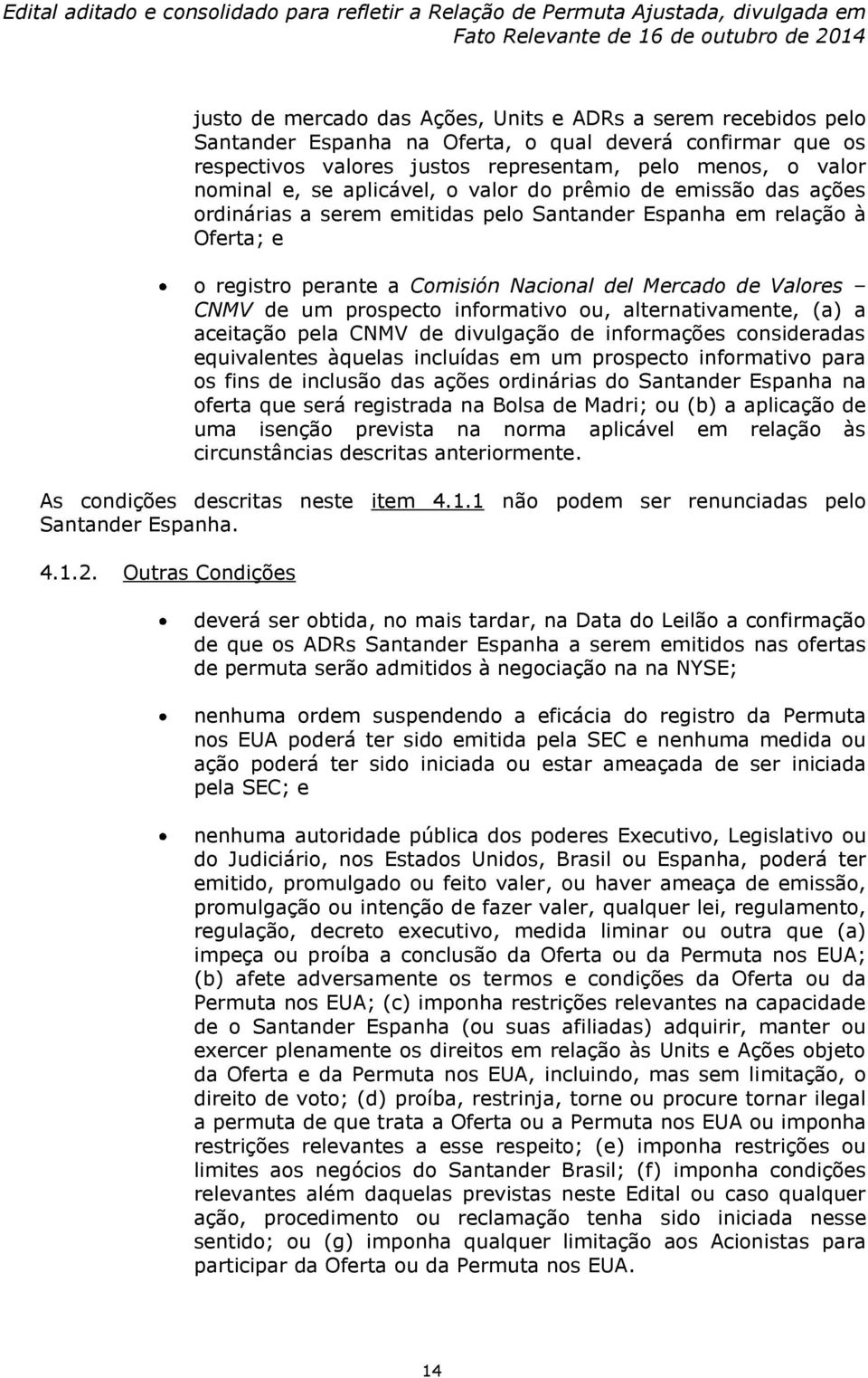 prospecto informativo ou, alternativamente, (a) a aceitação pela CNMV de divulgação de informações consideradas equivalentes àquelas incluídas em um prospecto informativo para os fins de inclusão das