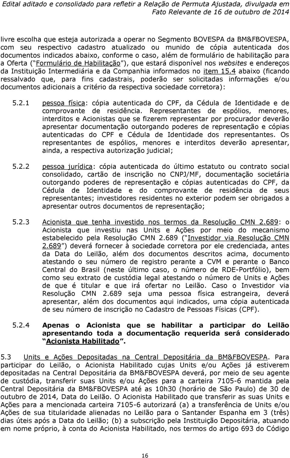 4 abaixo (ficando ressalvado que, para fins cadastrais, poderão ser solicitadas informações e/ou documentos adicionais a critério da respectiva sociedade corretora): 5.2.