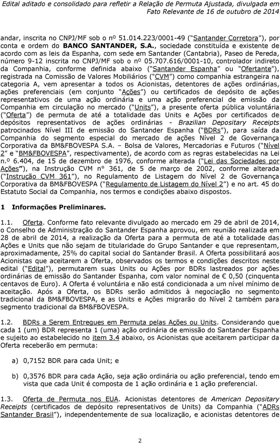 616/0001-10, controlador indireto da Companhia, conforme definida abaixo ( Santander Espanha ou Ofertante ), registrada na Comissão de Valores Mobiliários ( CVM ) como companhia estrangeira na