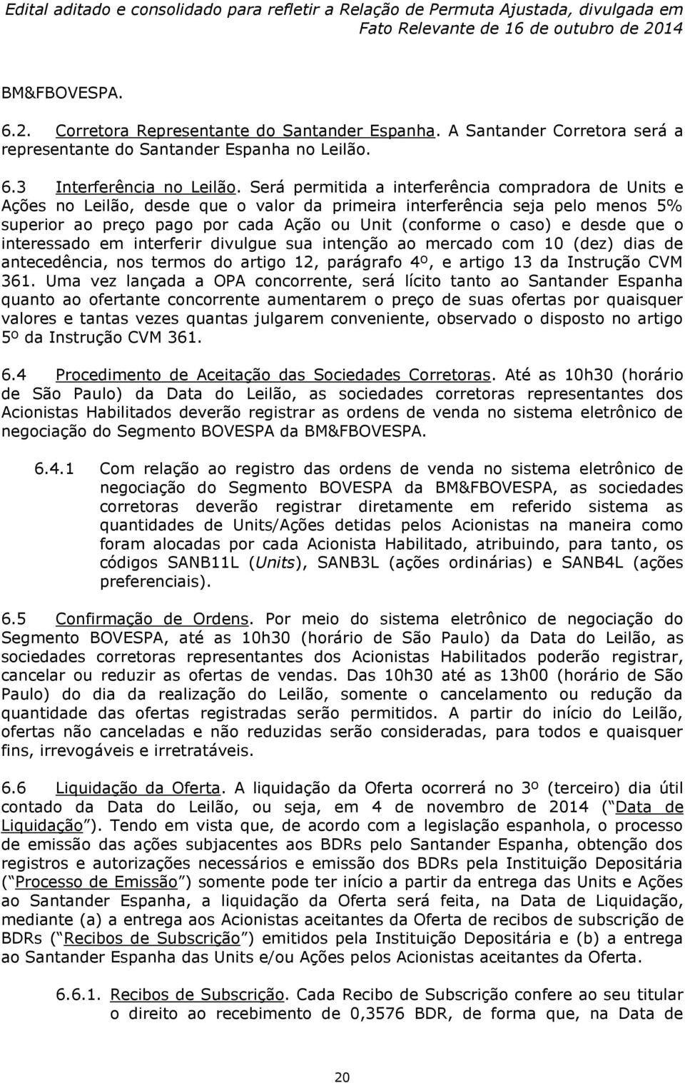 desde que o interessado em interferir divulgue sua intenção ao mercado com 10 (dez) dias de antecedência, nos termos do artigo 12, parágrafo 4º, e artigo 13 da Instrução CVM 361.