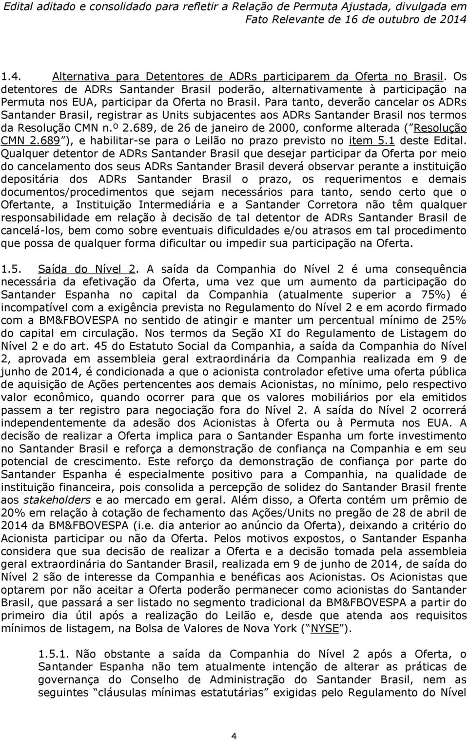 Para tanto, deverão cancelar os ADRs Santander Brasil, registrar as Units subjacentes aos ADRs Santander Brasil nos termos da Resolução CMN n.º 2.