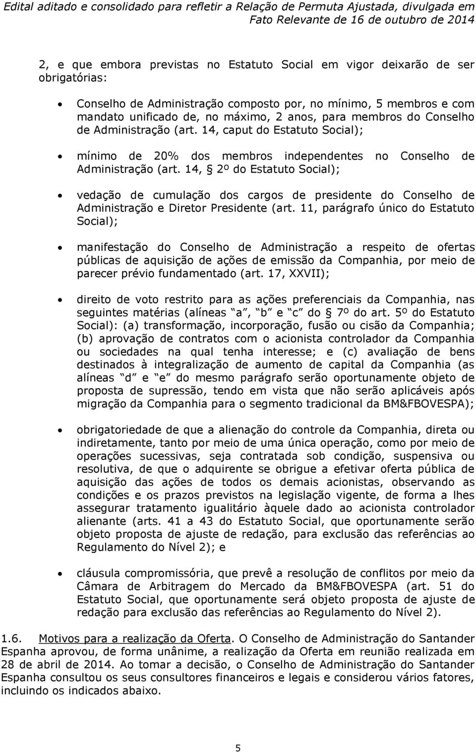 14, 2º do Estatuto Social); vedação de cumulação dos cargos de presidente do Conselho de Administração e Diretor Presidente (art.