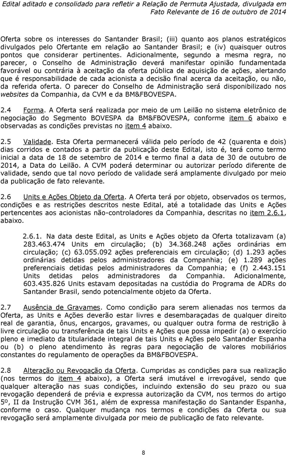 Adicionalmente, segundo a mesma regra, no parecer, o Conselho de Administração deverá manifestar opinião fundamentada favorável ou contrária à aceitação da oferta pública de aquisição de ações,