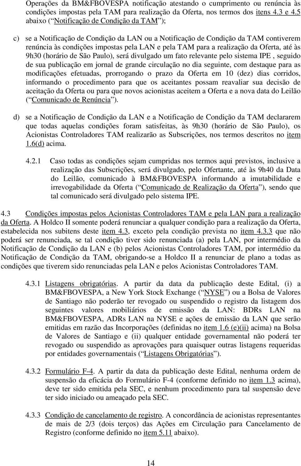 da Oferta, até às 9h30 (horário de São Paulo), será divulgado um fato relevante pelo sistema IPE, seguido de sua publicação em jornal de grande circulação no dia seguinte, com destaque para as