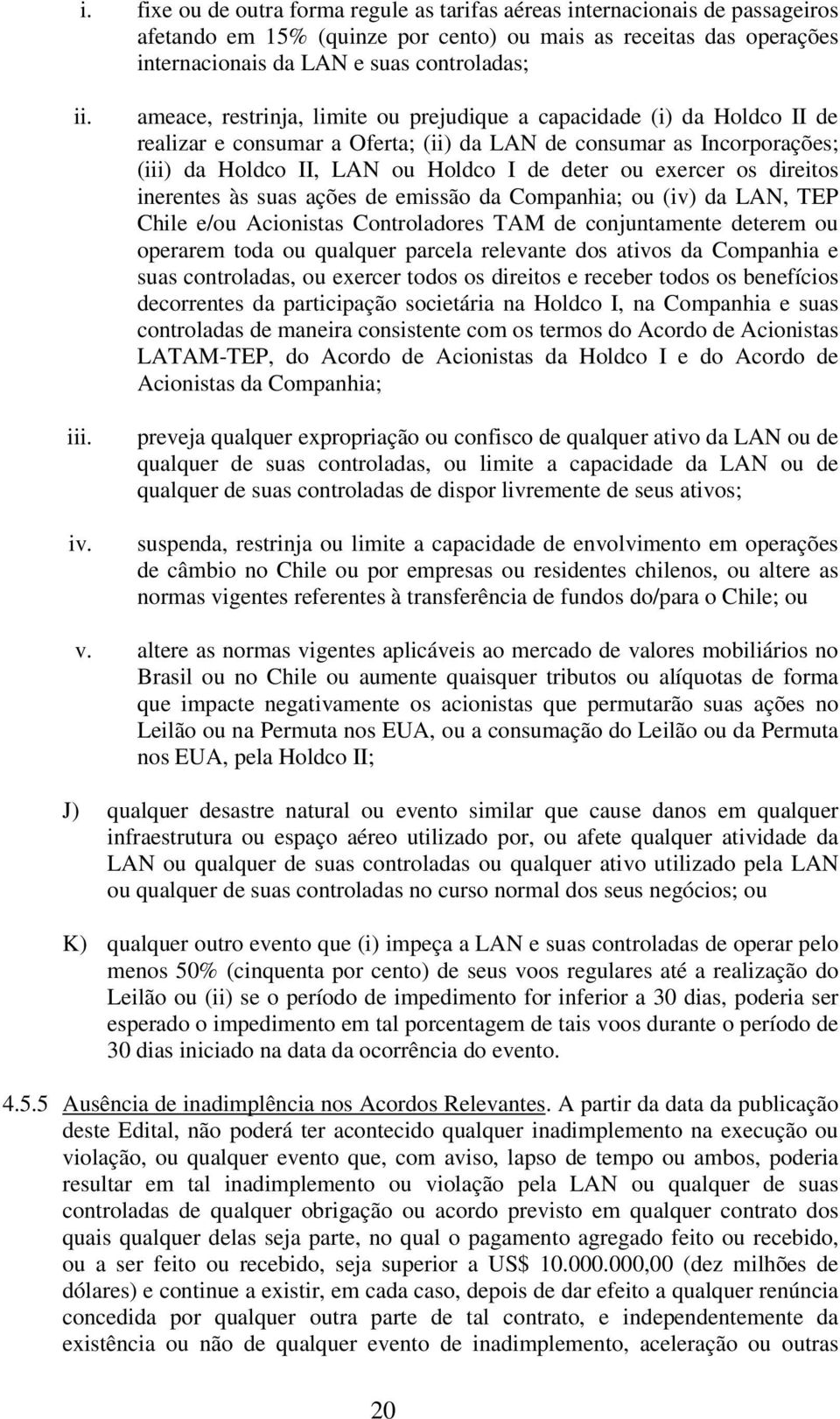 exercer os direitos inerentes às suas ações de emissão da Companhia; ou (iv) da LAN, TEP Chile e/ou Acionistas Controladores TAM de conjuntamente deterem ou operarem toda ou qualquer parcela