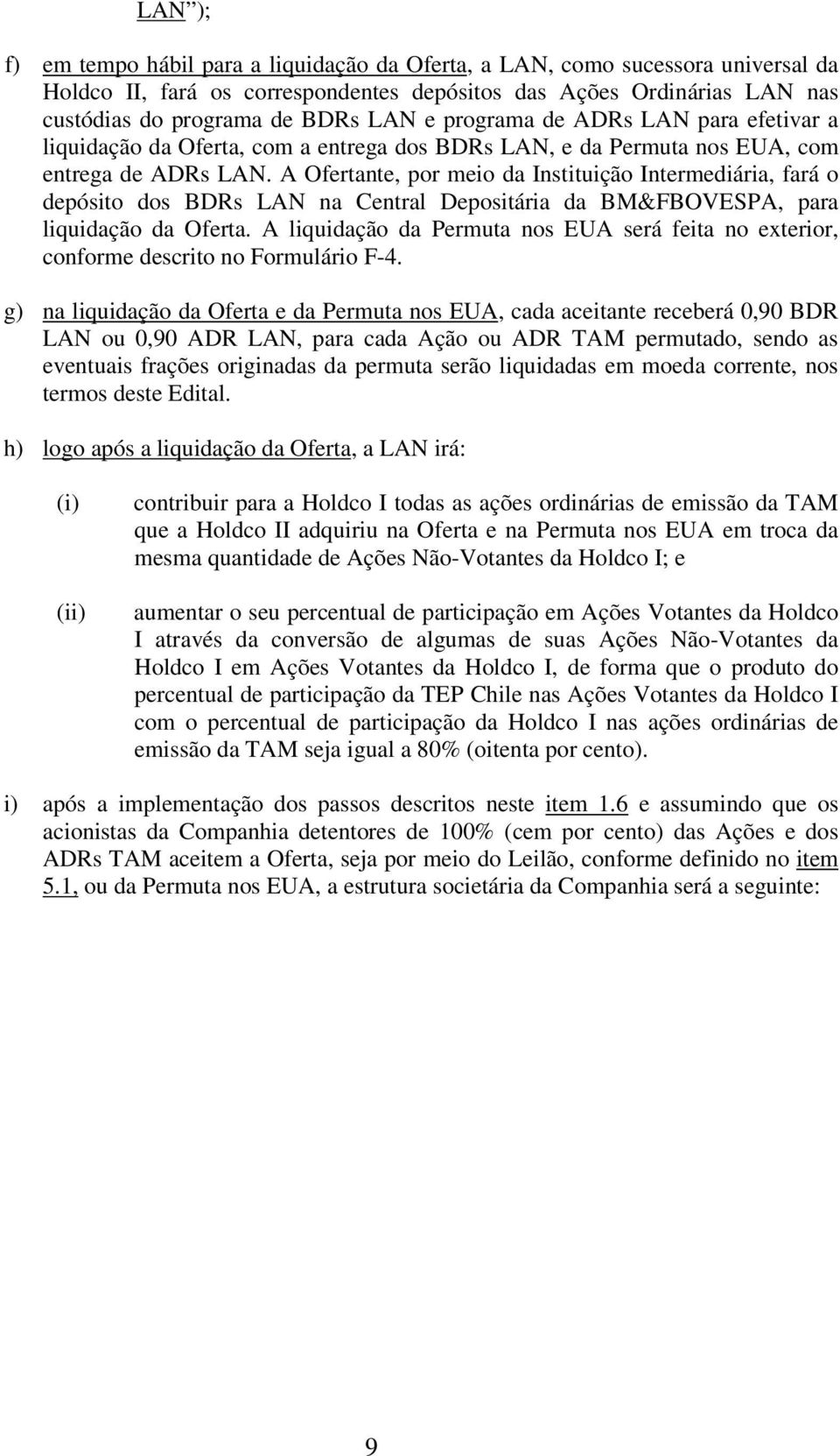 A Ofertante, por meio da Instituição Intermediária, fará o depósito dos BDRs LAN na Central Depositária da BM&FBOVESPA, para liquidação da Oferta.