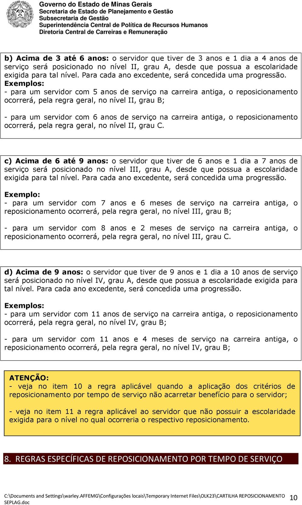 Exemplos: - para um servidor com 5 anos de serviço na carreira antiga, o reposicionamento ocorrerá, pela regra geral, no nível II, grau B; - para um servidor com 6 anos de serviço na carreira antiga,