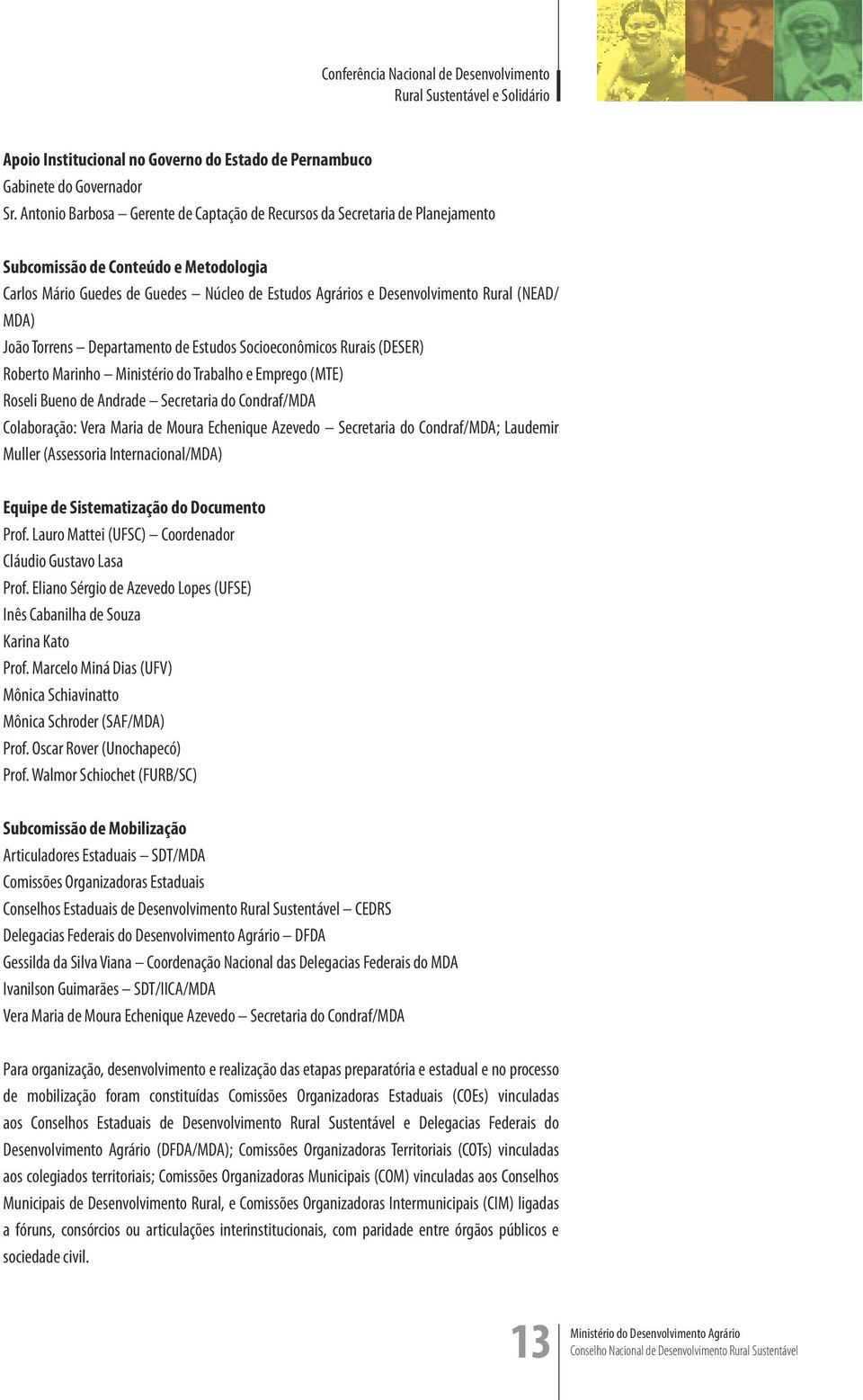 (NEAD/ MDA) João Torrens Departamento de Estudos Socioeconômicos Rurais (DESER) Roberto Marinho Ministério do Trabalho e Emprego (MTE) Roseli Bueno de Andrade Secretaria do Condraf/MDA Colaboração: