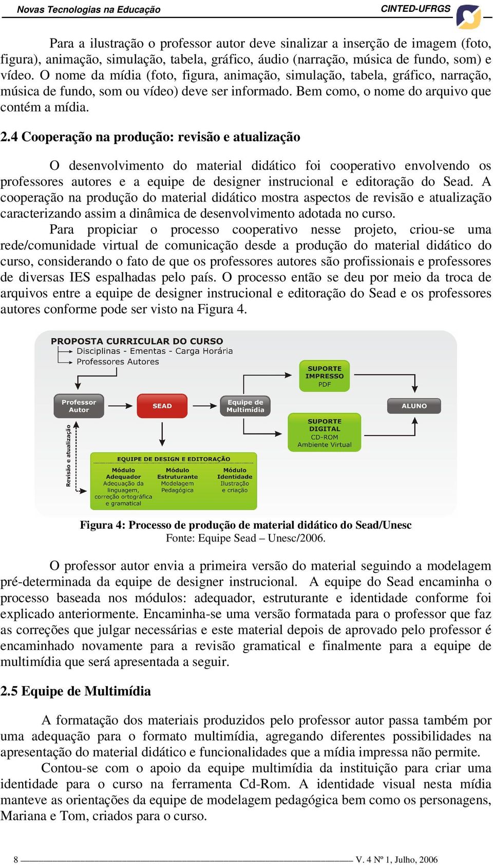 4 Cooperação na produção: revisão e atualização O desenvolvimento do material didático foi cooperativo envolvendo os professores autores e a equipe de designer instrucional e editoração do Sead.