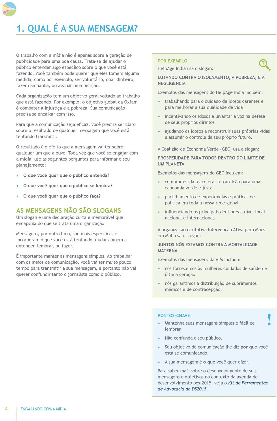 Cada organização tem um objetivo geral voltado ao trabalho que está fazendo. Por exemplo, o objetivo global da Oxfam é combater a injustiça e a pobreza. Sua comunicação precisa se encaixar com isso.