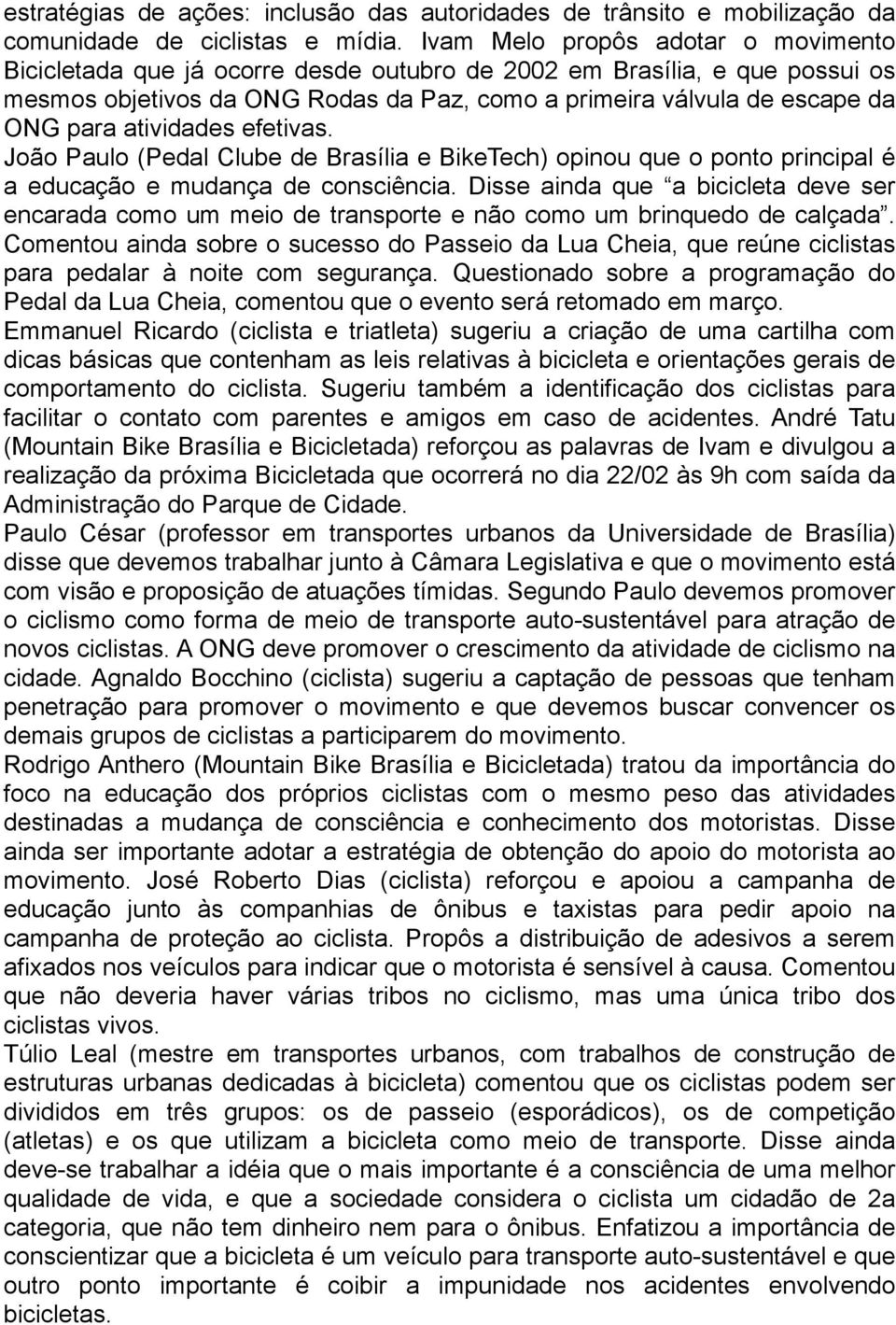 atividades efetivas. João Paulo (Pedal Clube de Brasília e BikeTech) opinou que o ponto principal é a educação e mudança de consciência.