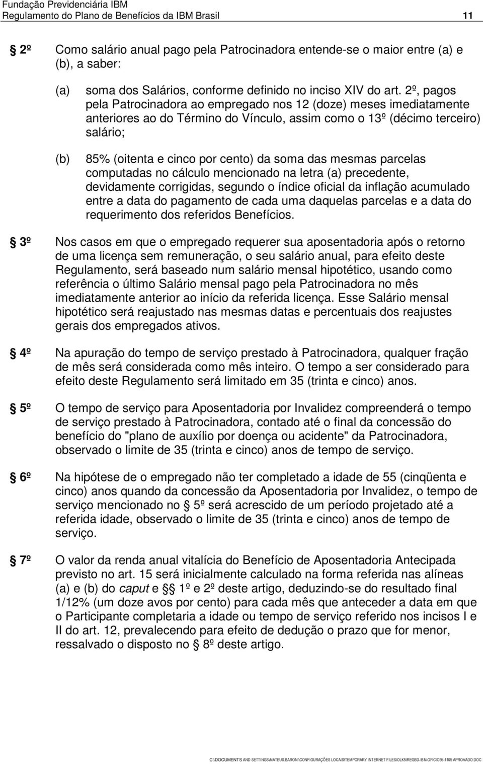 2º, pagos pela Patrocinadora ao empregado nos 12 (doze) meses imediatamente anteriores ao do Término do Vínculo, assim como o 13º (décimo terceiro) salário; 85% (oitenta e cinco por cento) da soma