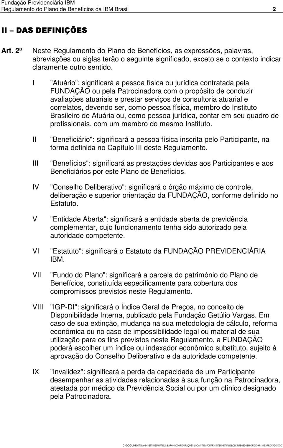 V V V V "Atuário": significará a pessoa física ou jurídica contratada pela FUNDAÇÃO ou pela Patrocinadora com o propósito de conduzir avaliações atuariais e prestar serviços de consultoria atuarial e