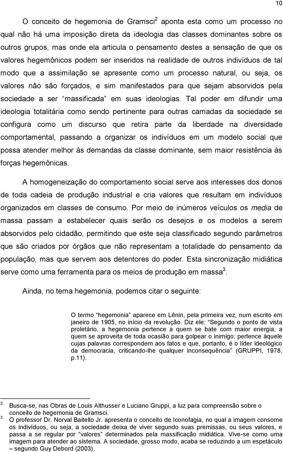 forçados, e sim manifestados para que sejam absorvidos pela sociedade a ser massificada em suas ideologias.