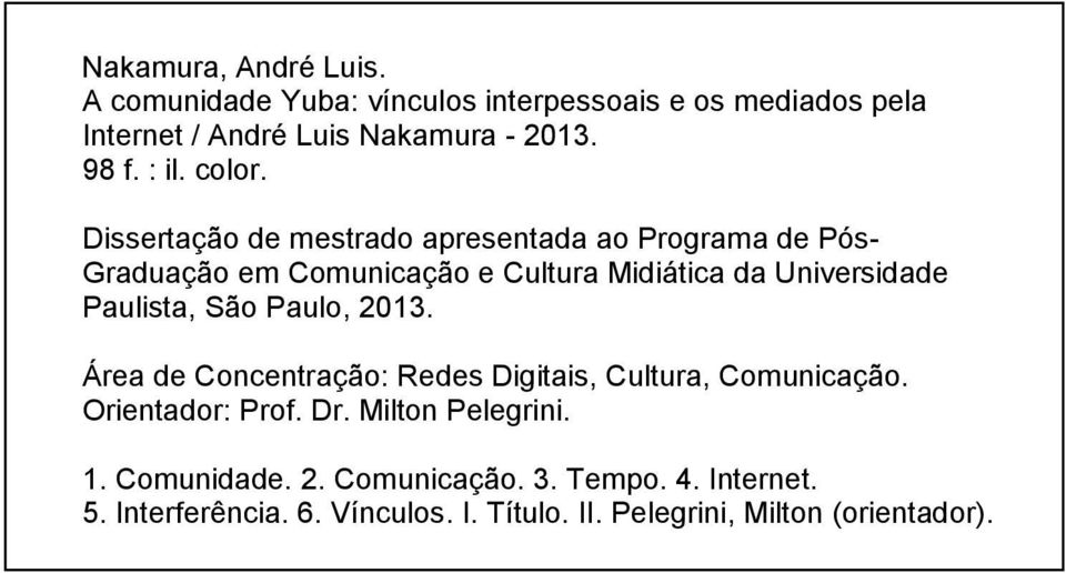 Dissertação de mestrado apresentada ao Programa de Pós- Graduação em Comunicação e Cultura Midiática da Universidade Paulista,