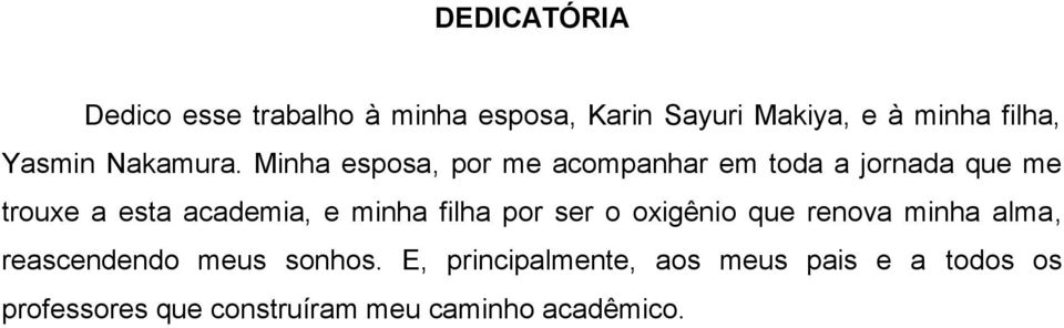 Minha esposa, por me acompanhar em toda a jornada que me trouxe a esta academia, e minha