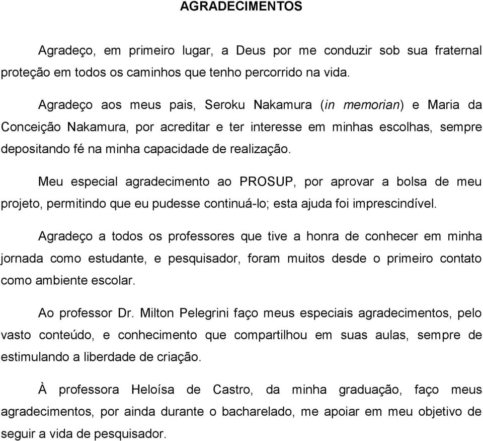 Meu especial agradecimento ao PROSUP, por aprovar a bolsa de meu projeto, permitindo que eu pudesse continuá-lo; esta ajuda foi imprescindível.