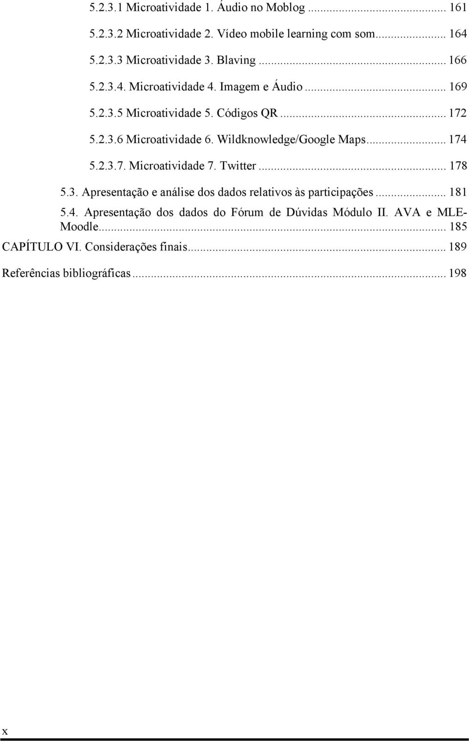 Wildknowledge/Google Maps... 174 5.2.3.7. Microatividade 7. Twitter... 178 5.3. Apresentação e análise dos dados relativos às participações.