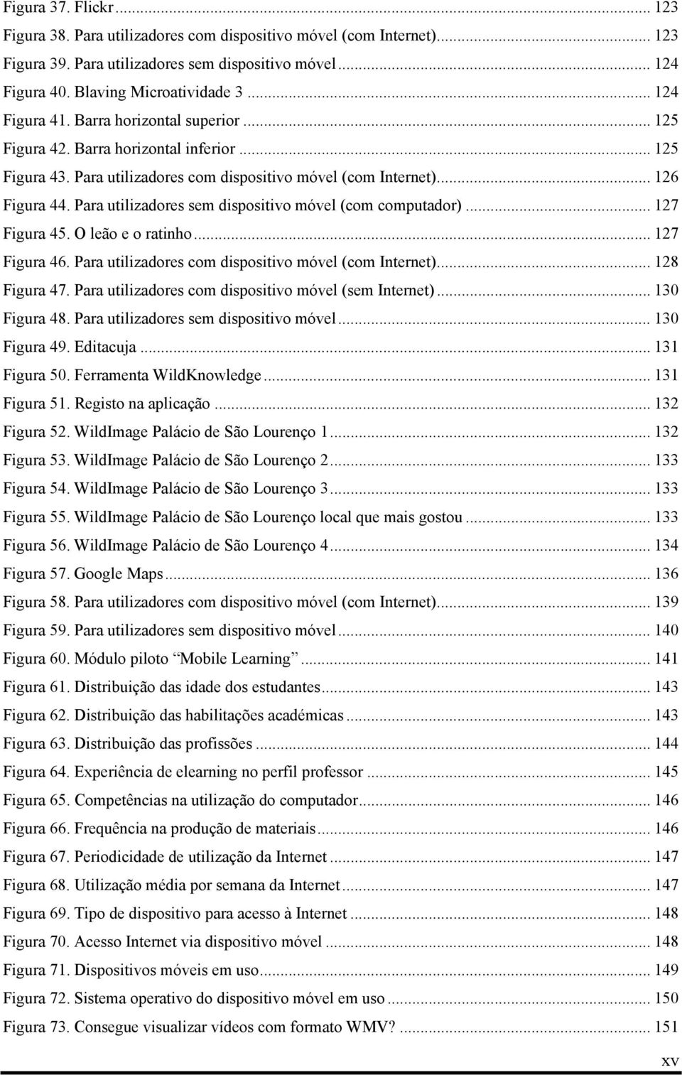 Para utilizadores sem dispositivo móvel (com computador)... 127 Figura 45. O leão e o ratinho... 127 Figura 46. Para utilizadores com dispositivo móvel (com Internet)... 128 Figura 47.