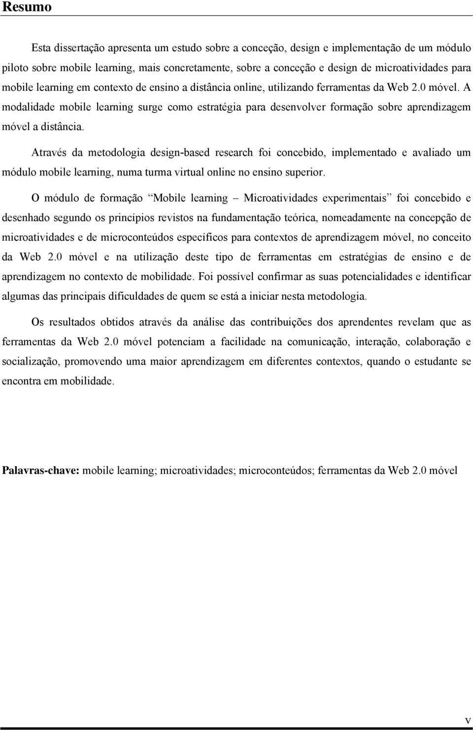 A modalidade mobile learning surge como estratégia para desenvolver formação sobre aprendizagem móvel a distância.