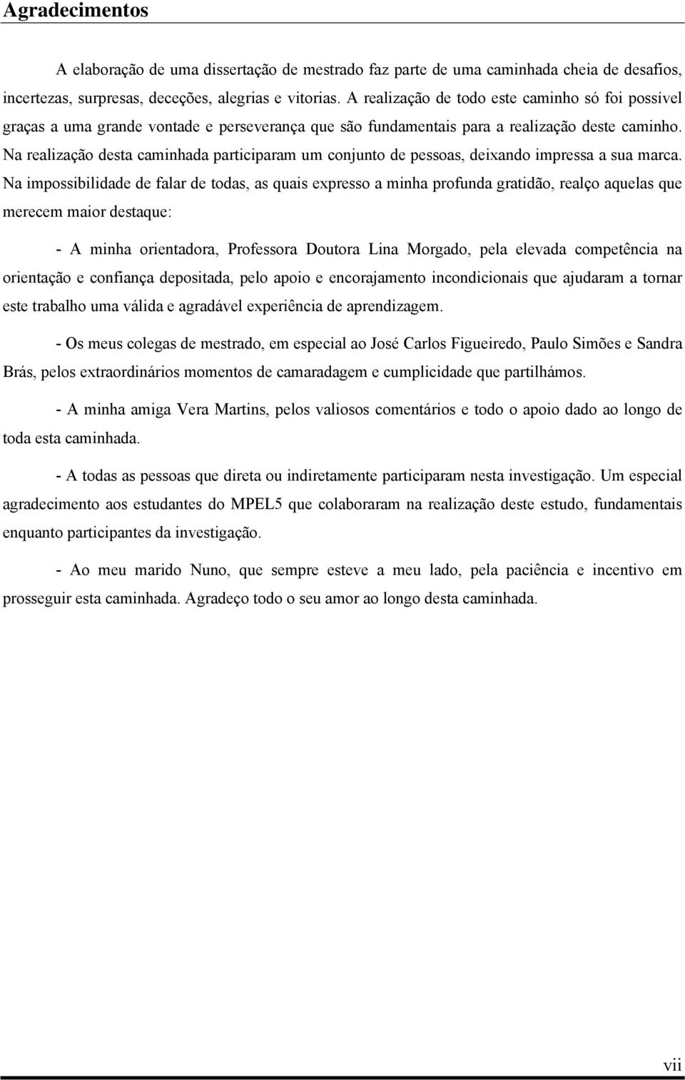 Na realização desta caminhada participaram um conjunto de pessoas, deixando impressa a sua marca.